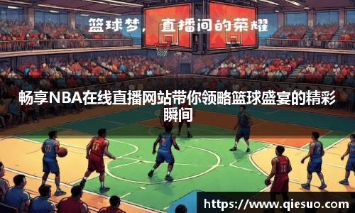 畅享NBA在线直播网站带你领略篮球盛宴的精彩瞬间