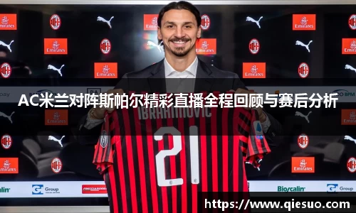 AC米兰对阵斯帕尔精彩直播全程回顾与赛后分析